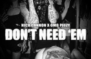 Download Nick Cannon & OMB Peezy Don’t Need Em MP3 Download